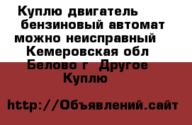 Куплю двигатель CA 20 бензиновый автомат можно неисправный. - Кемеровская обл., Белово г. Другое » Куплю   